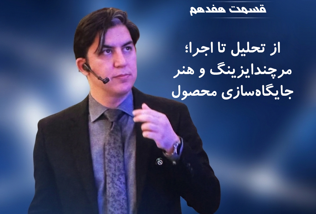 ramin khavarzadeh, ۱۷- از تحلیل تا اجرا؛ مرچندایزینگ و هنر جایگاه‌سازی محصول