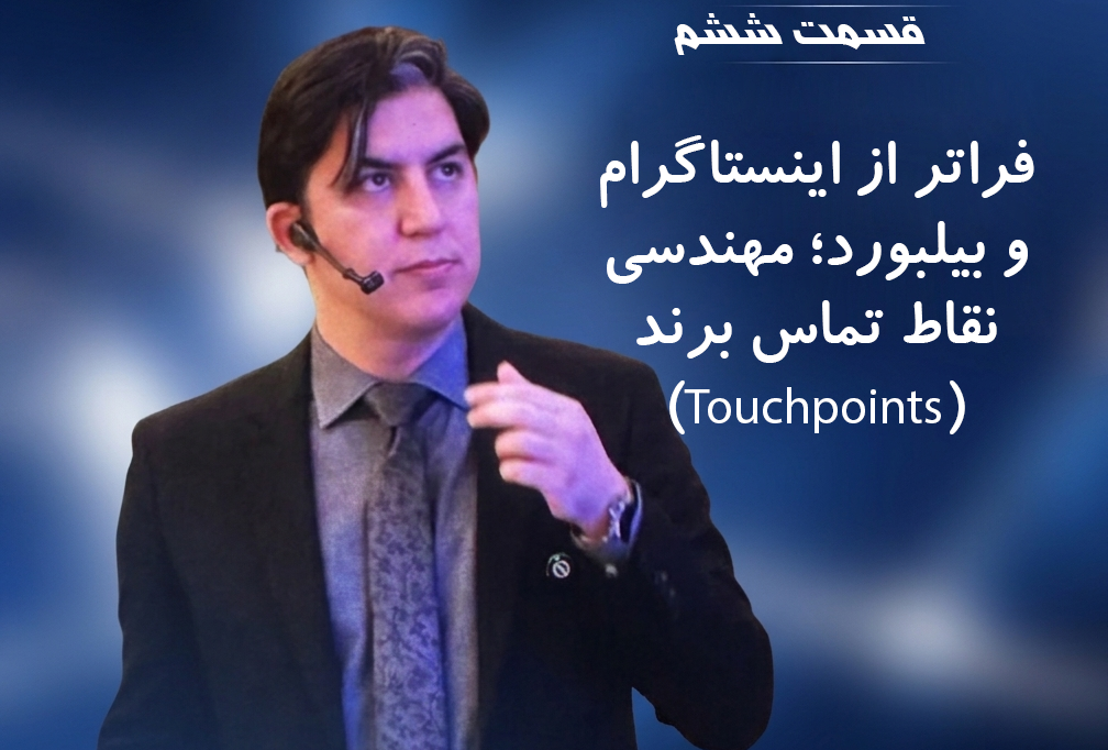 ramin khavarzadeh, ۶- فراتر از اینستاگرام و بیلبورد؛ مهندسی نقاط تماس برند (Touchpoints)
